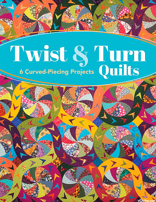 Twist & Turn Quilts - 6 Curved-Piecing Projects